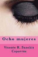 Vicente R. Sanchis Caparros - Ocho mujeres, Häftad. Tillgänglighet: Lägg i varukorg
