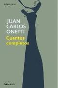 Cuentos completos. Juan Carlos Onetti / Complete Works. Juan Carlos Onetti