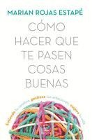 Marián Rojas - Cómo hacer que te pasen cosas buenas : entiende tu cerebro, gestiona tus emociones, mejora tu vida, Häftad