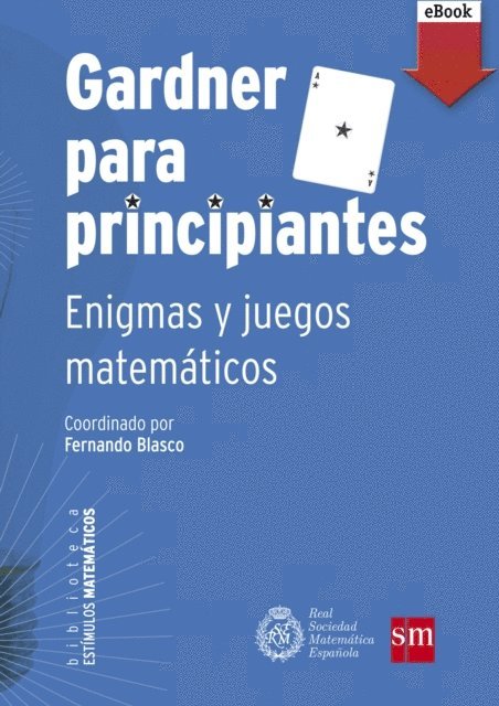 Esteban Serrano Marugan, Maria Luz Callejo de la Vega, Ana de la Fuente Cantarino, Roger B. Nelsen, Isabel Queralt Castellano, Vicente Meavilla Segui, Raul Ibanez Torres, Pedro Alegria Ezquerra, Miguel Angel Morales Medina, Claudi Alsina i Catala, Clara Grima Ruiz, Anton Aubanell Pou, Adela Rodriguez Rodriguez, Jorge Luengo Tabernero, Manuel Garcia Deniz - Gardner para principiantes: enigmas y juegos matemáticos, E-bok