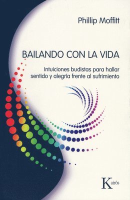 Phillip Moffitt - Bailando Con La Vida: Intuiciones Budistas Para Hallar Sentido Y Alegría Frente Al Sufrimiento, Häftad. Tillgänglighet: Tillfälligt slut