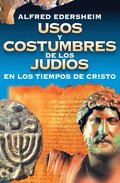 Usos Y Costumbres de Los Judos En Los Tiempos de Cristo