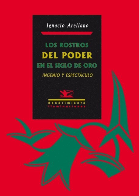 Ignacio Arellano Ayuso - Los rostros del poder en el Siglo de Oro: Ingenio y espectáculo, E-bok