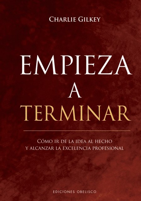 Charlie Gilkey - Empieza a terminar. Cómo ir de la idea al hecho, E-bok