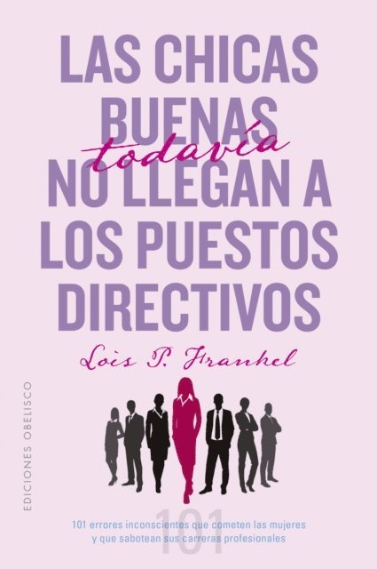 Lois P Frankel Ph.D - Las chicas buenas todavía no llegan a los puestos directivos, E-bok