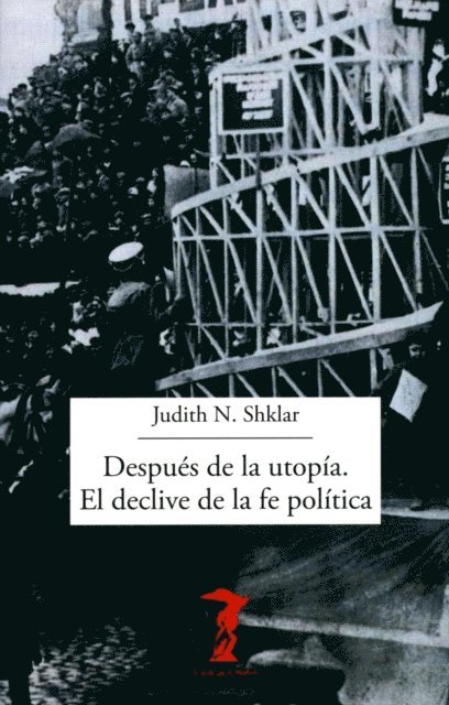 Judith N. Shklar - Despues de la utopia. El declive de la fe politica, E-bok