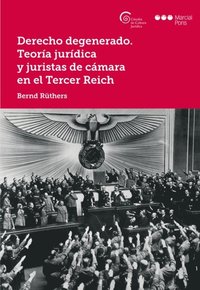 Derecho degenerado. Teorÿa jurÿdica y juristas de cámara en el Tercer Reich