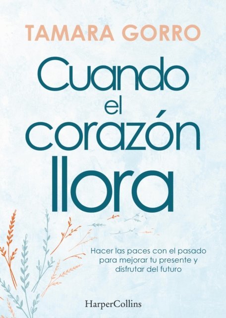 Tamara Gorro - Cuando el corazón llora. Hacer las paces con el pasado para mejorar tu presente y disfrutar del futuro, E-bok. Tillgänglighet: Lägg i varukorg