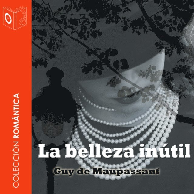 Guy de Maupassant - La belleza inútil - Dramatizado, Ljudbok
