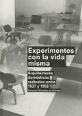 Experimentos Con la Vida Misma: Arquitecturas Domesticas Radicales Entre 1937 y 1959 = Experiments with Life Itself