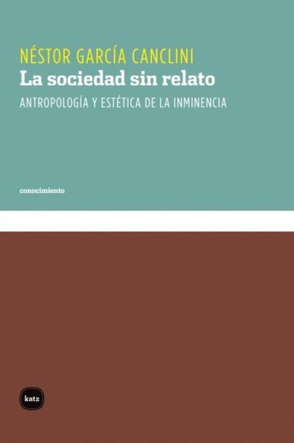 Néstor García Canclini - La sociedad sin relato : antropología y estética de la inminencia, Häftad