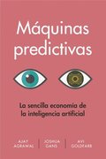 Mquinas Predictivas (Prediction Machines Spanish Edition): La Sencilla Economa de la Inteligencia Artificial