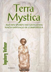 Terra Mystica : auf den Spuren der Westgoten nach Santiago de Compostela