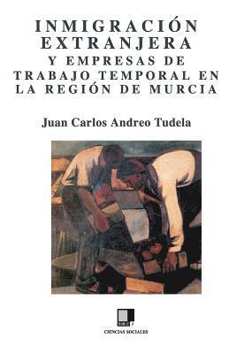 Juan Carlos Andreo Tudela - Inmigración Extranjera Y Empresas de Trabajo Temporal En La Región de Murcia, Häftad