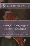 Locos, Enanos, Negros Y Niños Palaciegos: Gente de Placer Que Tuvieron Los Austrias En La Corte Española Desde 1563 a 1700