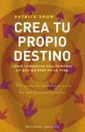 Patrick Snow - Crea Tu Propio Destino: Como Conseguir Exactamente Lo Que Quieres en la Vida, Häftad
