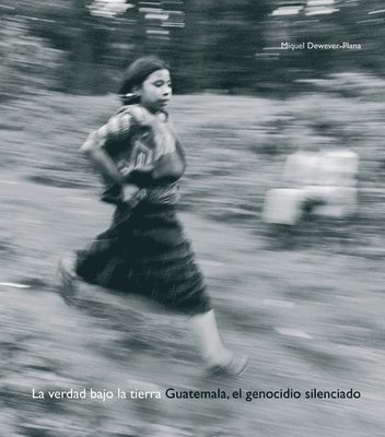 Miquel Dewever-Plana - La Verdad Bajo La Tierra: Guatemala, El Genocidio Silenciado, Inbunden