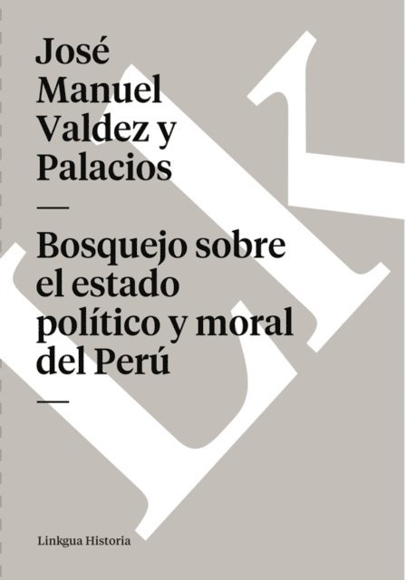 Jose Manuel Valdez y Palacios - Bosquejo sobre el estado político y moral del Perú, E-bok