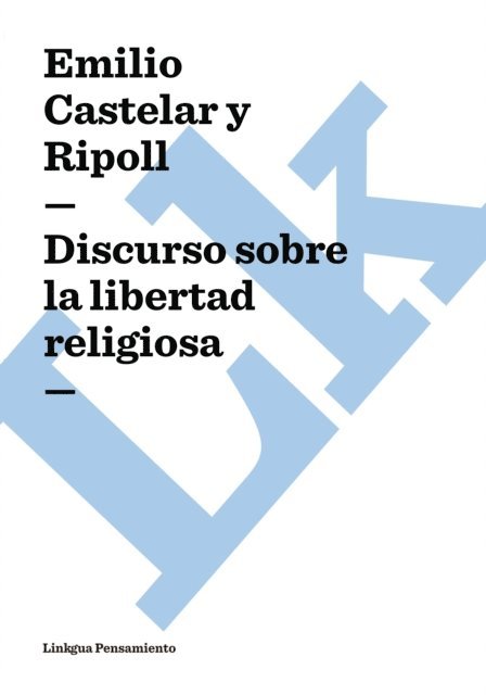 Emilio Castelar y Ripoll - Discurso sobre la libertad religiosa, E-bok