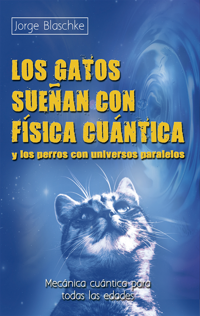 Jorge Blaschke - Los gatos sueñan con física cuántica y los perros con universos paralelos, E-bok