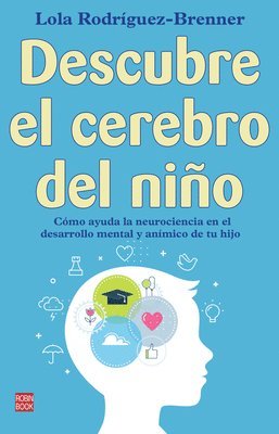 Lola Rodríguez-Brenner - Descubre El Cerebro del Niño: Cómo Ayuda La Neurociencia En El Desarrollo Mental Y Anímico de Tu Hijo, Häftad
