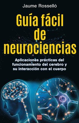 Jaume Rosselló - Guía Fácil de Neurociencias / Easy Guide to Neuroscience: Aplicaciones Prácticas del Funcionamiento del Cerebro Y Su Interacción Con El Cuerpo, Häftad