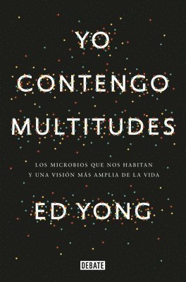 Ed Yong - Yo Contengo Multitudes: Los Microbios Que Nos Habitan Y Una Mayor Visión de la Vida / I Contain Multitudes: The Microbes Within Us and a Grander View, Häftad