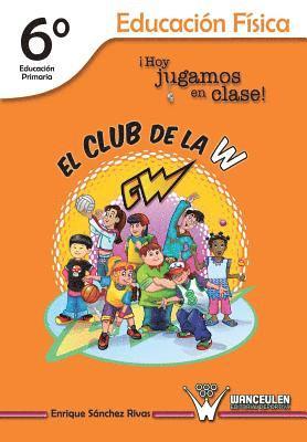 Francisco Vera Estrada, Enrique Sanchez Rivas - El Club de la W. ¡Hoy jugamos en clase!: Educación Física 6° de Educación Primaria, Häftad