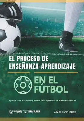 Alberto Martin Barrero - El proceso de Enseñanza-Aprendizaje en el Fútbol: Aproximación a un enfoque basado en competencias en el Fútbol Formativo, Häftad. Tillgänglighet: Lägg i varukorg