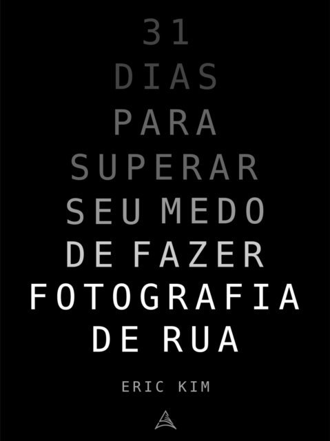 Eric Kim - 31 Dias para superar seu medo de fazer fotografia de rua, E-bok