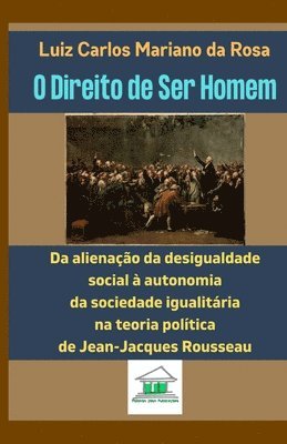 Luiz Carlos Mariano Da Rosa - O Direito de Ser Homem: Da alienação da desigualdade social à autonomia da sociedade igualitária na teoria política de Jean-Jacques Rousseau, Häftad