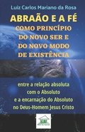 Abra�o e a f� como princ�pio do novo ser e do novo modo de exist�ncia entre a rela��o absoluta com o Absoluto e a encarna��o do Absoluto no Deus-Homem