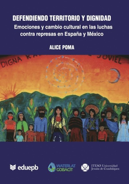 Alice Poma - Defendiendo territorio y dignidad: emociones y cambio cultural en las luchas contra represas en Espana y Mexico, E-bok