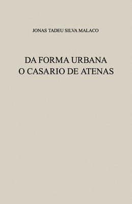 Jonas Tadeu Silva Malaco, Alice Foz - Da Forma Urbana: O Casario de Atenas, Häftad