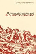 O fim da bruxaria para os alquimistas vampiros: Contos de realismo fant�stico, terror e outras esquisitices