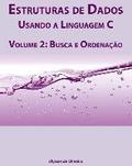 Estruturas de Dados Usando a Linguagem C: Volume 2: Busca e Ordenao