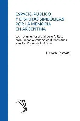 Luciana Romão - Espacio público y disputas simbólicas por la memoria en Argentina: Los monumentos al gral. Julio A. Roca en la Ciudad Autónoma de Buenos Aires y en Sa, Häftad. Tillgänglighet: Lägg i varukorg