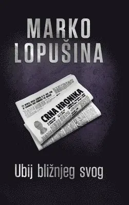 Marko Lopusina - Ubij bliznjeg svog, Inbunden. Tillgänglighet: Lägg i varukorg