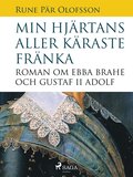 Min hj�rtans aller k�raste fr�nka : roman om Ebba Brahe och Gustaf II Adolf