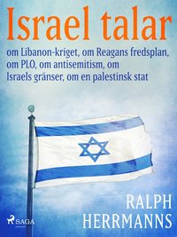Israel talar: om Libanon-kriget, om Reagans fredsplan, om PLO, om antisemitism, om Israels gränser, om en palestinsk stat