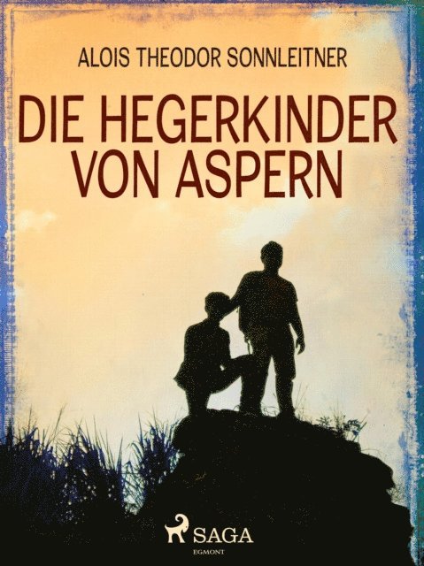 Alois Theodor Sonnleitner - Die Hegerkinder von Aspern, E-bok