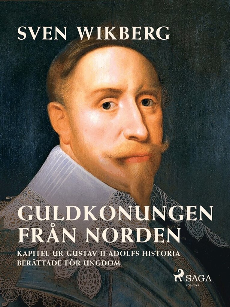 Sven Wikberg - Guldkonungen från Norden : kapitel ur Gustav II Adolfs historia berättade för ungdom, E-bok