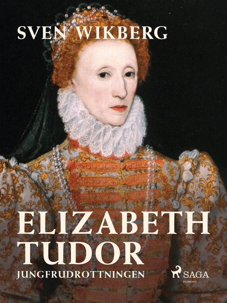Sven Wikberg - Elizabeth Tudor, jungfrudrottningen., E-bok