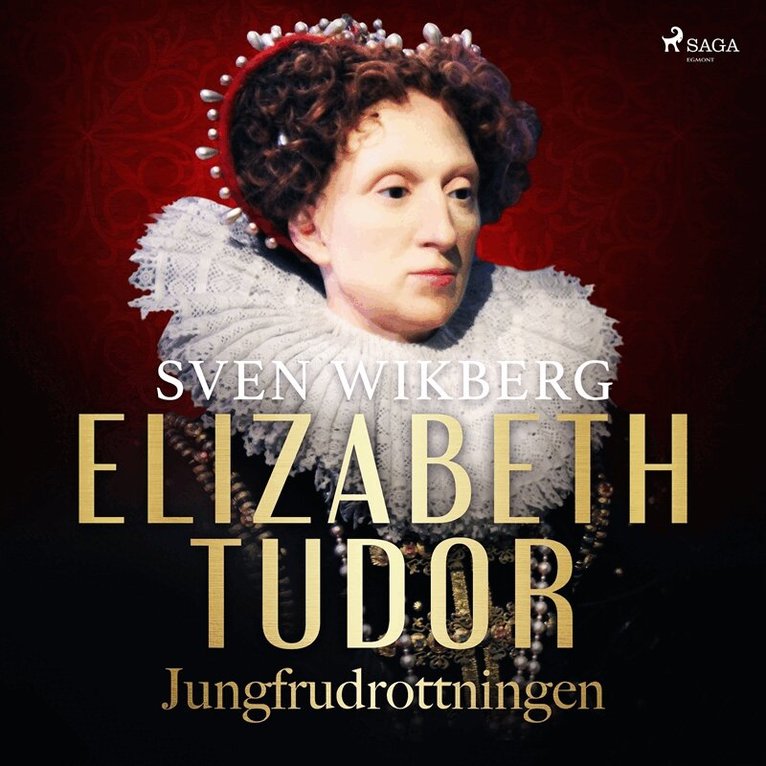 Sven Wikberg - Elizabeth Tudor, jungfrudrottningen., Ljudbok