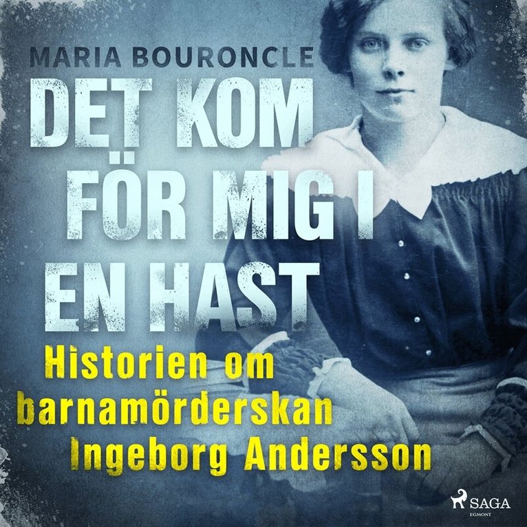 Maria Bouroncle - Det kom för mig i en hast - Historien om barnamörderskan Ingeborg Andersson, Ljudbok