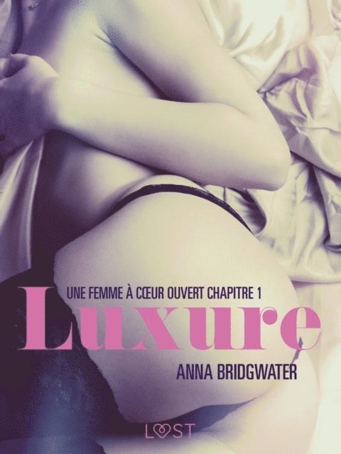 Anna Bridgwater - Luxure, Une femme à cœur ouvert chapitre 1 – Une nouvelle érotique, E-bok