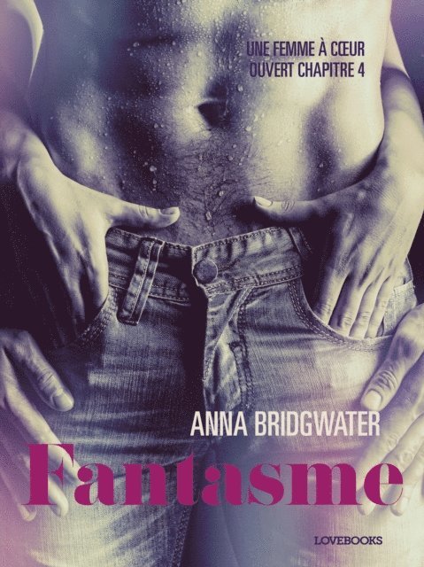 Anna Bridgwater - Fantasme, Une femme à cœur ouvert chapitre 4 - Une nouvelle érotique, E-bok