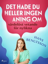 Det hade du heller ingen aning om: vrdelst vetande fr nyfikna
