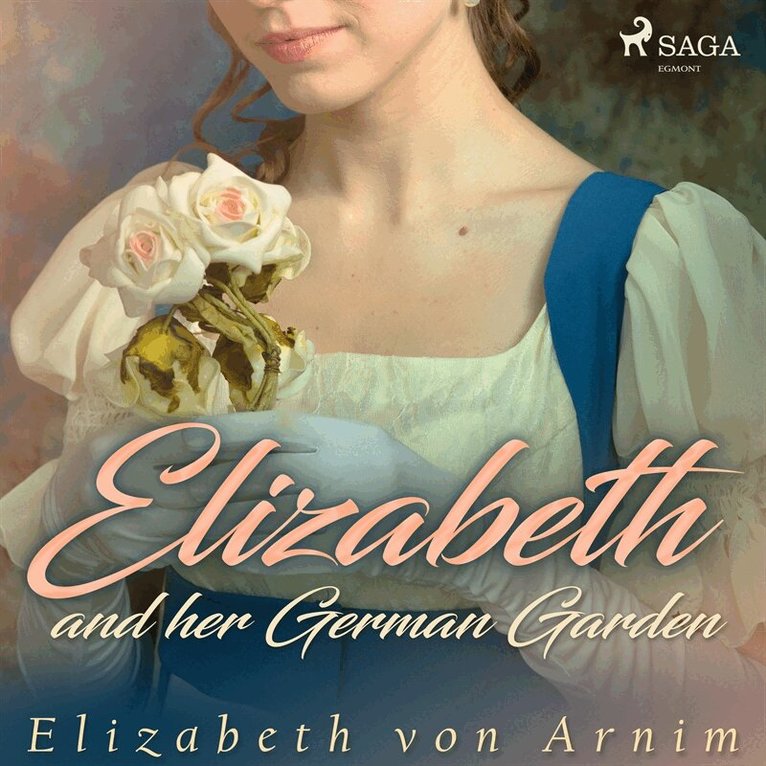 Elizabeth Von Arnim - Elizabeth and her German Garden, Ljudbok