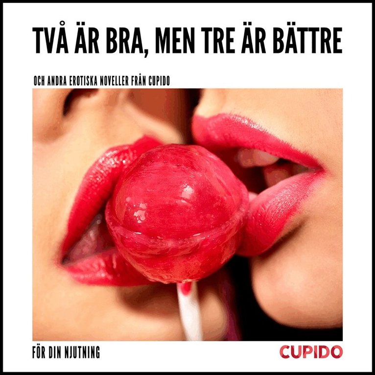 Cupido - Två är bra, men tre är bättre – och andra erotiska noveller från Cupido, Ljudbok